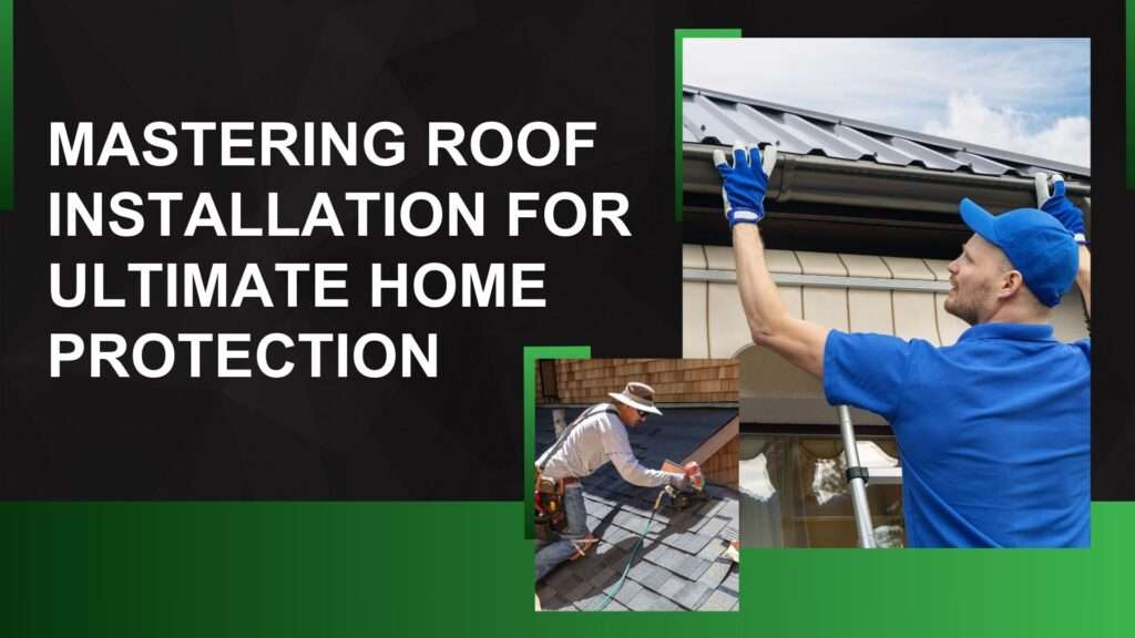 Mastering Roof Installation for Ultimate Home Protection