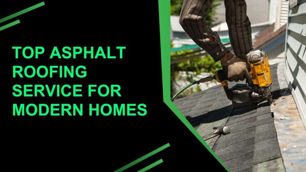 Top Asphalt Roofing Service for Modern Homes