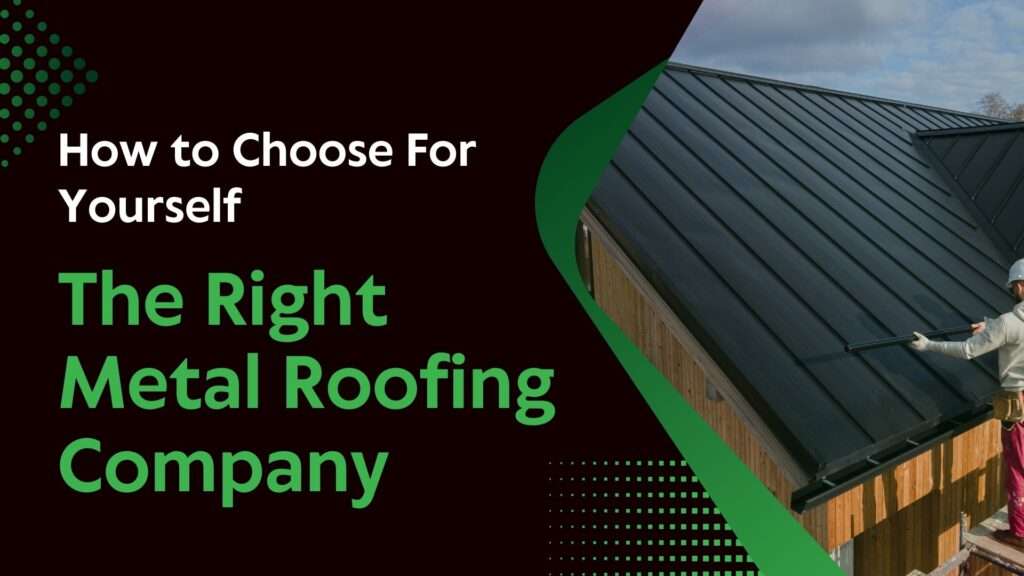 How to Choose For Yourself The Right Metal Roofing Company